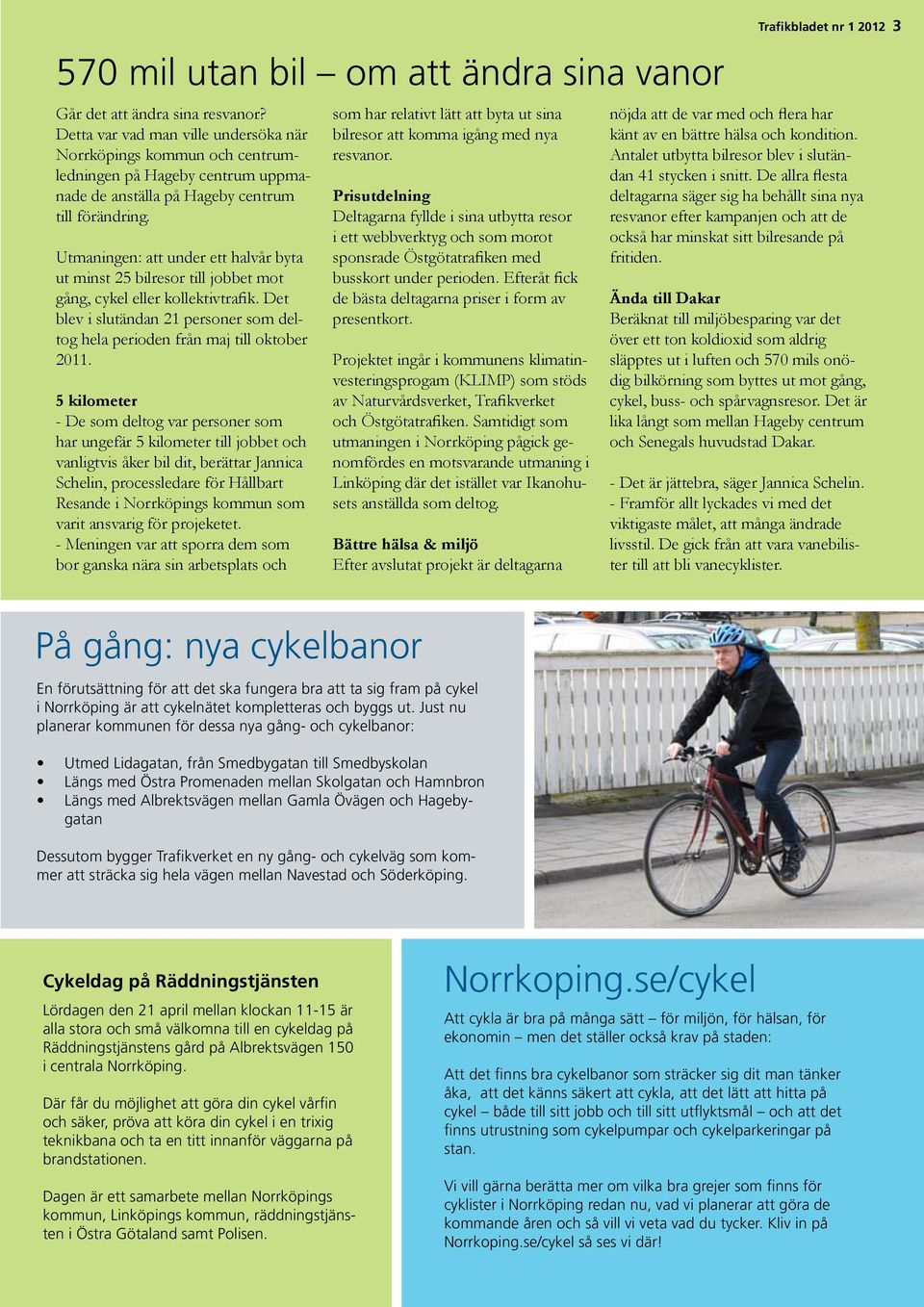 Utmaningen: att under ett halvår byta ut minst 25 bilresor till jobbet mot gång, cykel eller kollektivtrafik. Det blev i slutändan 21 personer som deltog hela perioden från maj till oktober 2011.