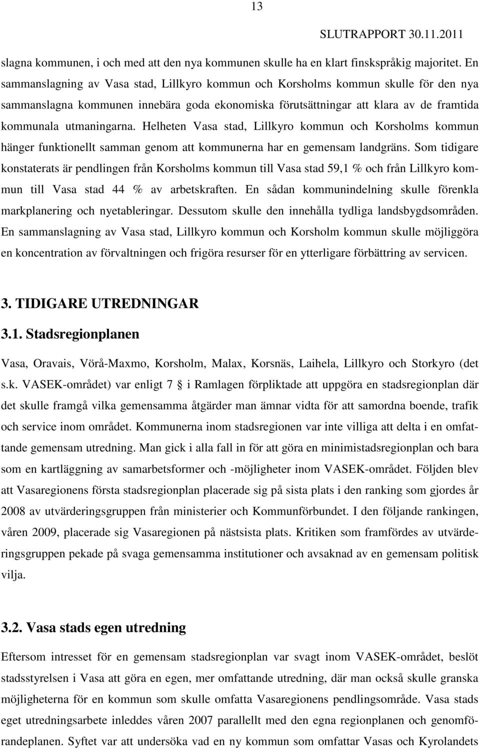 Helheten Vasa stad, Lillkyro kommun och Korsholms kommun hänger funktionellt samman genom att kommunerna har en gemensam landgräns.
