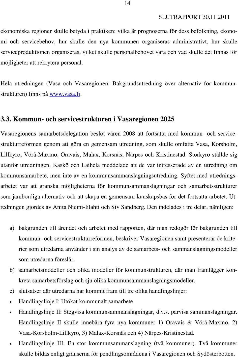 Hela utredningen (Vasa och Vasaregionen: Bakgrundsutredning över alternativ för kommunstrukturen) finns på www.vasa.fi. 3.