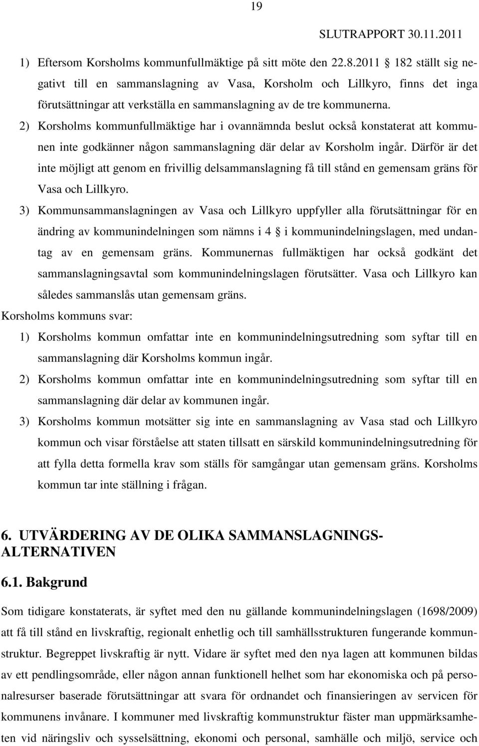 2) Korsholms kommunfullmäktige har i ovannämnda beslut också konstaterat att kommunen inte godkänner någon sammanslagning där delar av Korsholm ingår.