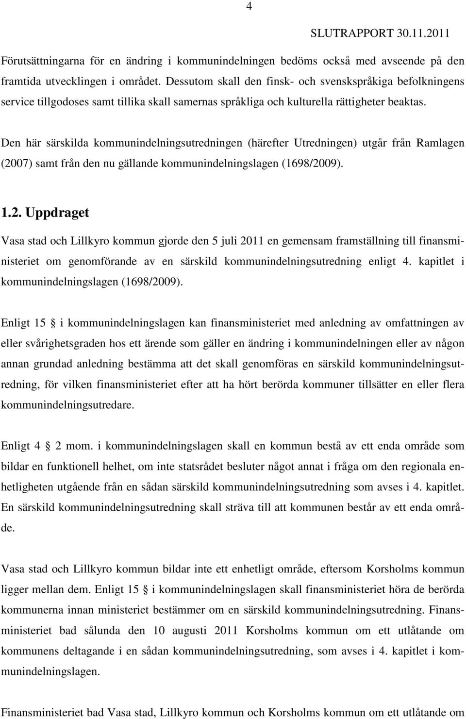 Den här särskilda kommunindelningsutredningen (härefter Utredningen) utgår från Ramlagen (20