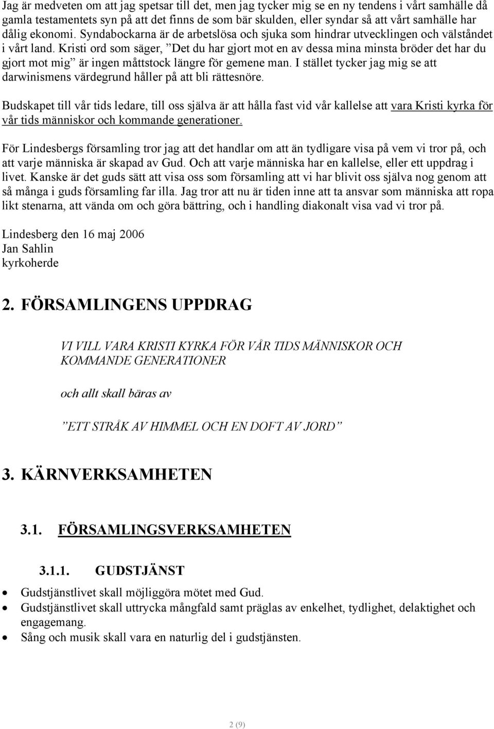 Kristi ord som säger, Det du har gjort mot en av dessa mina minsta bröder det har du gjort mot mig är ingen måttstock längre för gemene man.
