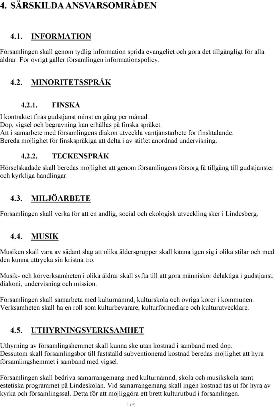 Att i samarbete med församlingens diakon utveckla väntjänstarbete för finsktalande. Bereda möjlighet för finskspråkiga att delta i av stiftet anordnad undervisning. 4.2.