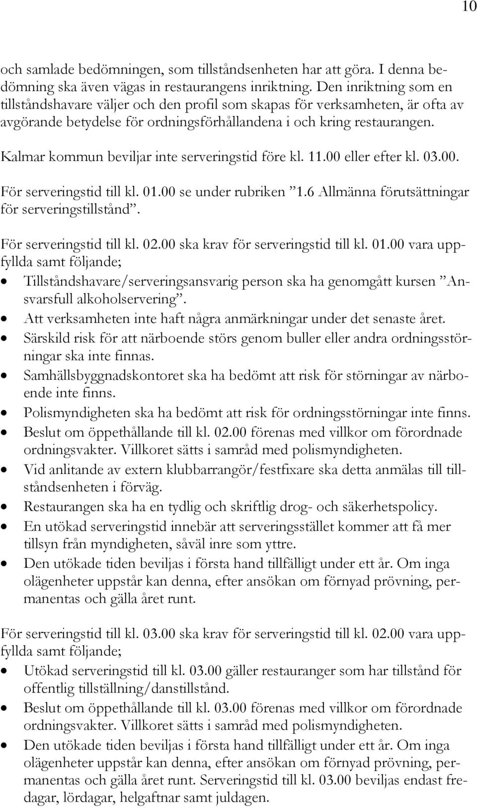 Kalmar kommun beviljar inte serveringstid före kl. 11.00 eller efter kl. 03.00. För serveringstid till kl. 01.00 se under rubriken 1.6 Allmänna förutsättningar för serveringstillstånd.