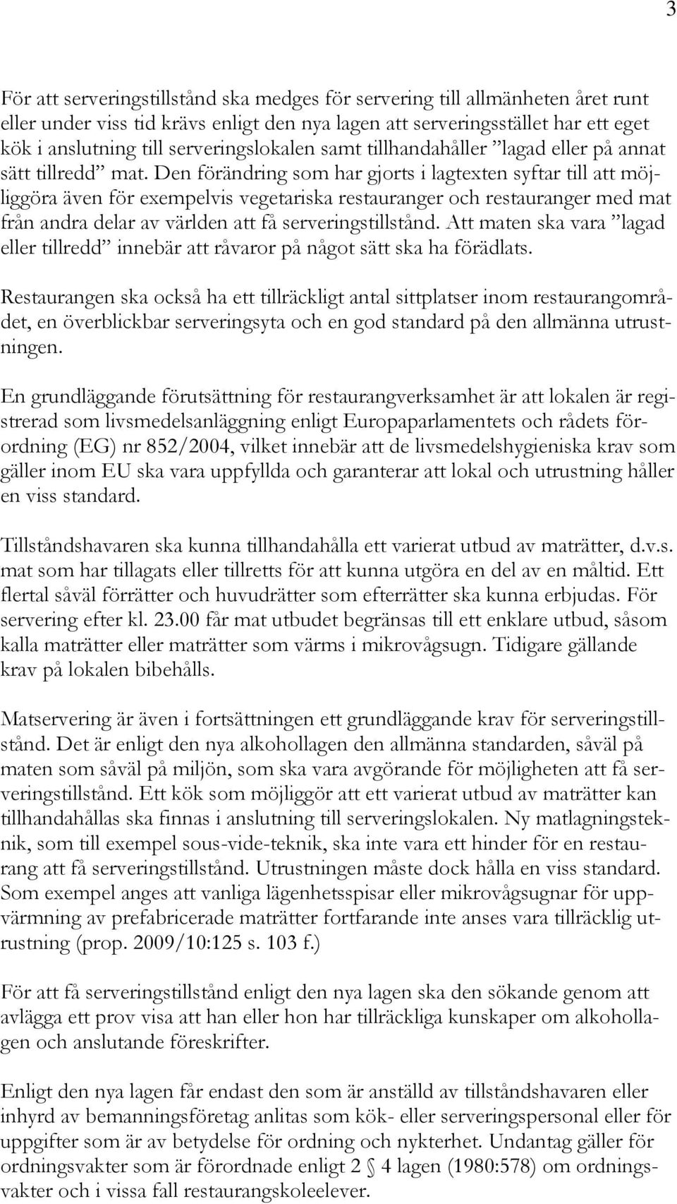 Den förändring som har gjorts i lagtexten syftar till att möjliggöra även för exempelvis vegetariska restauranger och restauranger med mat från andra delar av världen att få serveringstillstånd.