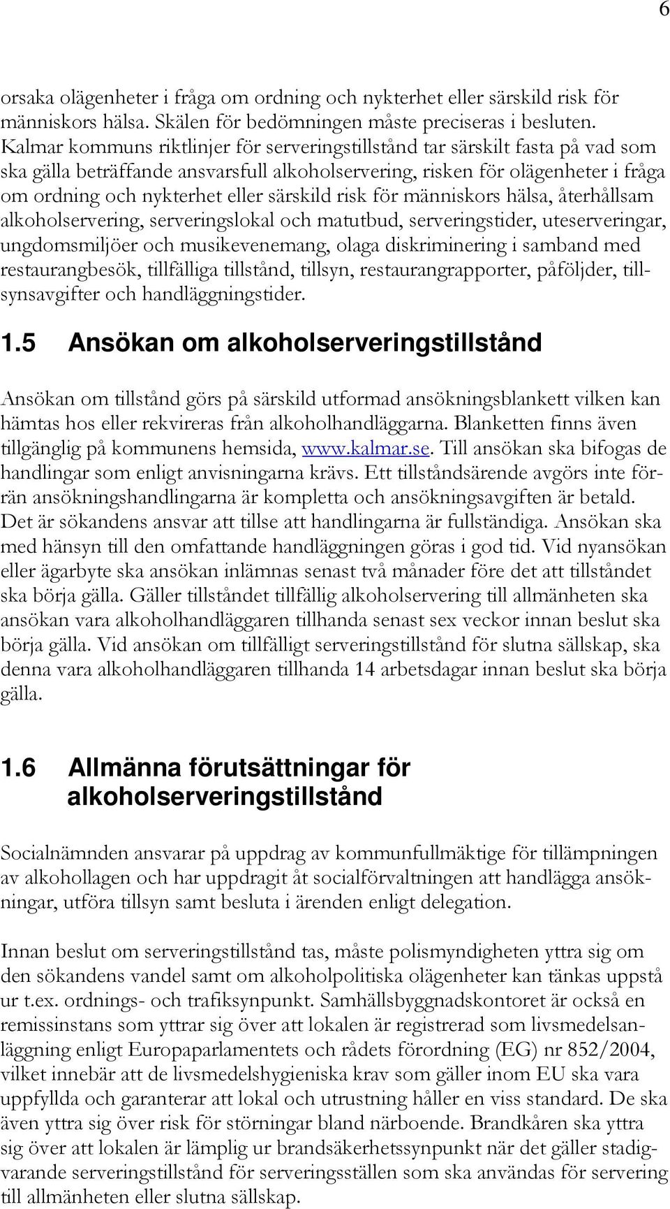 särskild risk för människors hälsa, återhållsam alkoholservering, serveringslokal och matutbud, serveringstider, uteserveringar, ungdomsmiljöer och musikevenemang, olaga diskriminering i samband med