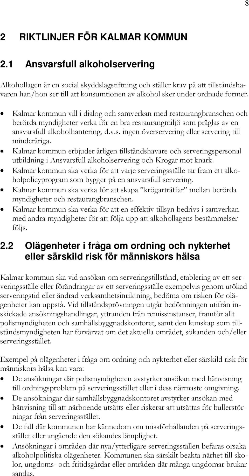 Kalmar kommun vill i dialog och samverkan med restaurangbranschen och berörda myndigheter verka för en bra restaurangmiljö som präglas av en ansvarsfull alkoholhantering, d.v.s. ingen överservering eller servering till minderåriga.