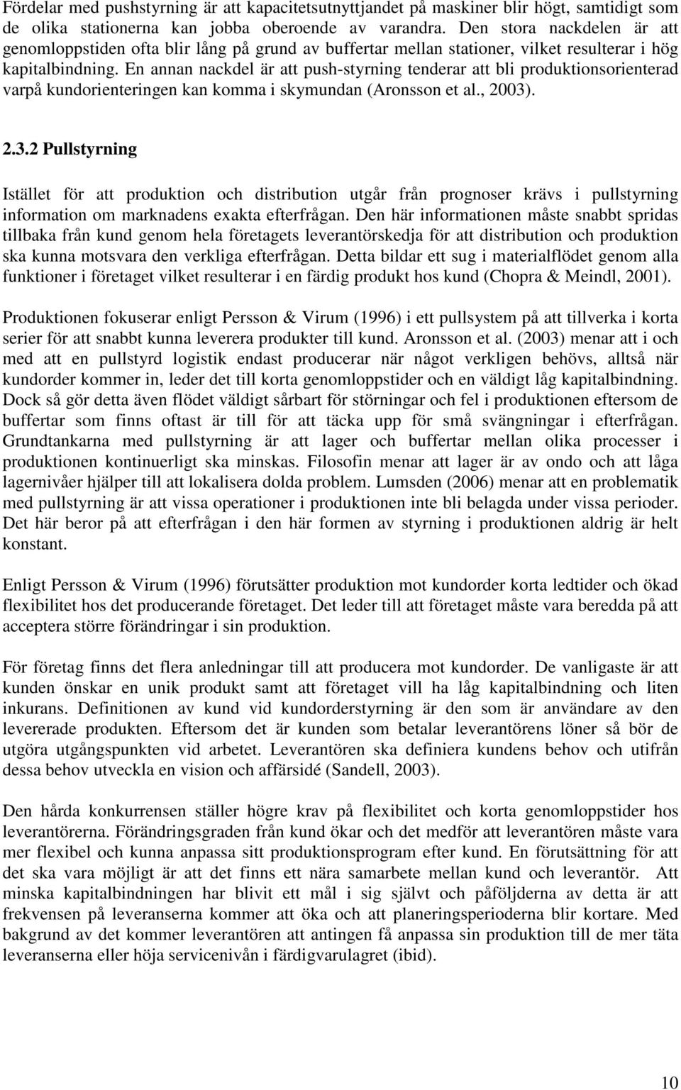 En annan nackdel är att push-styrning tenderar att bli produktionsorienterad varpå kundorienteringen kan komma i skymundan (Aronsson et al., 2003)