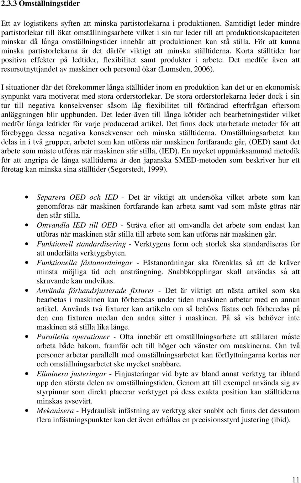 För att kunna minska partistorlekarna är det därför viktigt att minska ställtiderna. Korta ställtider har positiva effekter på ledtider, flexibilitet samt produkter i arbete.