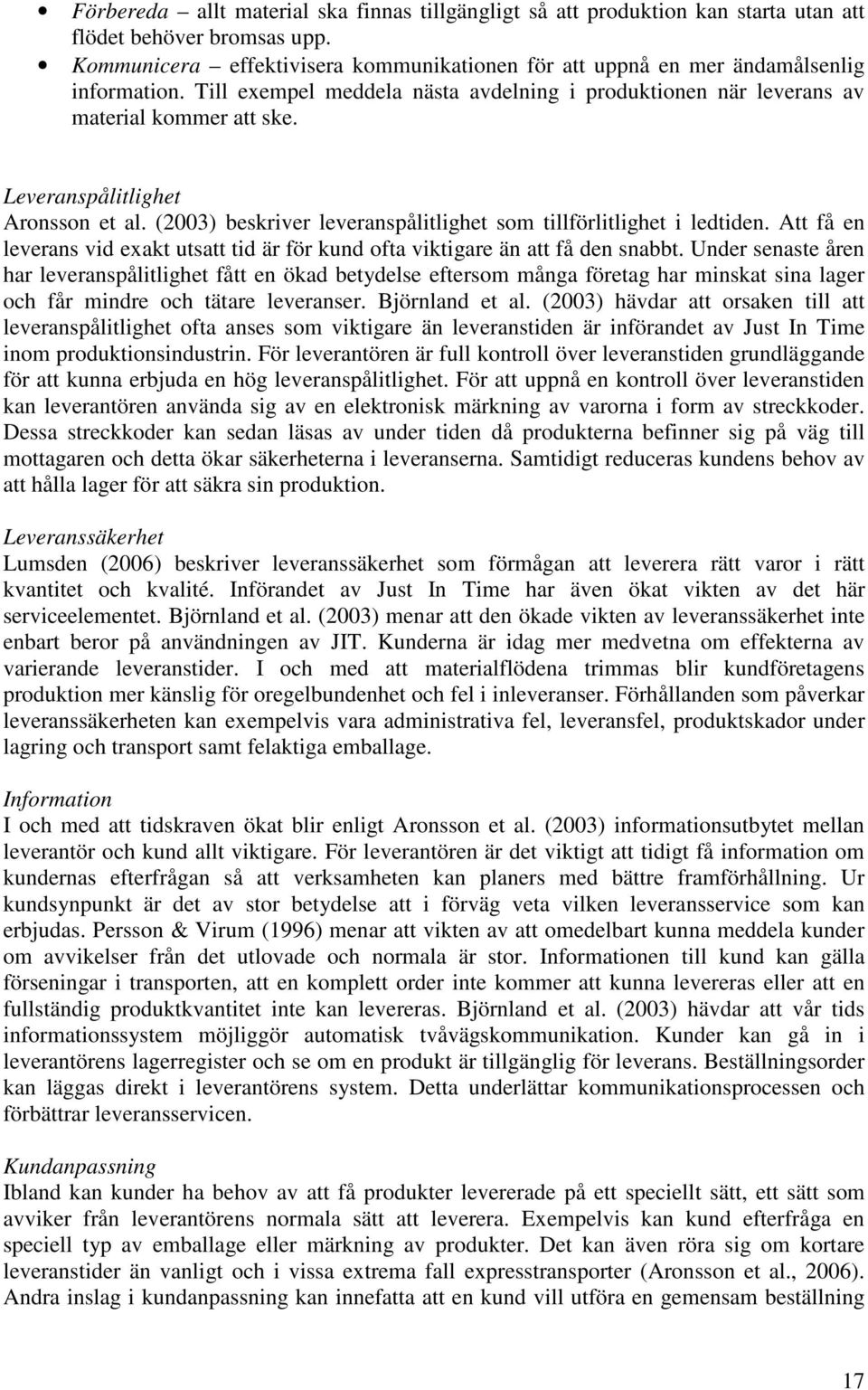 Leveranspålitlighet Aronsson et al. (2003) beskriver leveranspålitlighet som tillförlitlighet i ledtiden. Att få en leverans vid exakt utsatt tid är för kund ofta viktigare än att få den snabbt.