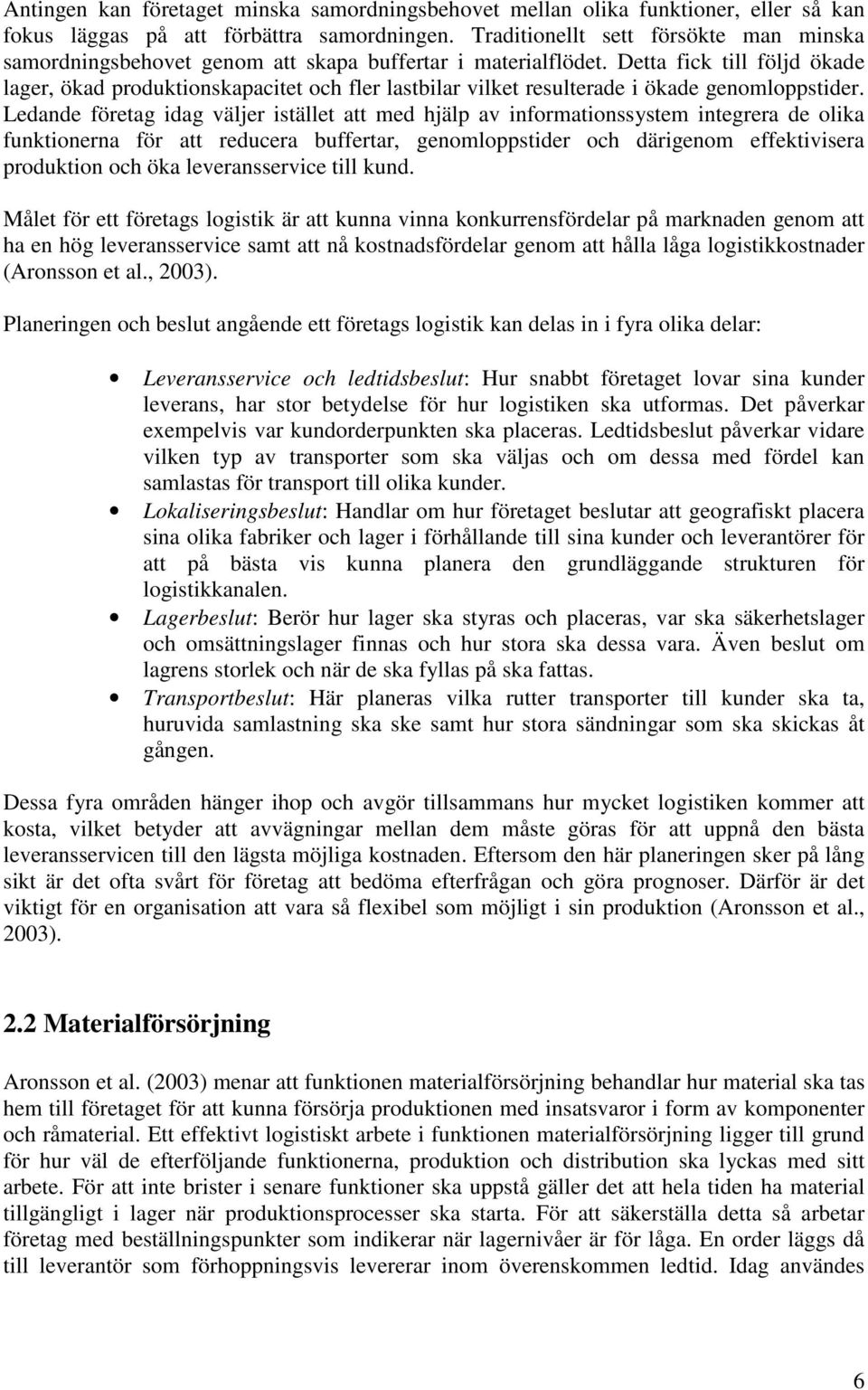 Detta fick till följd ökade lager, ökad produktionskapacitet och fler lastbilar vilket resulterade i ökade genomloppstider.