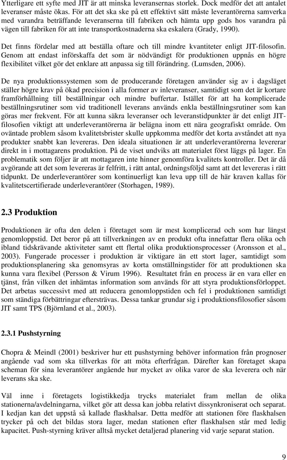 transportkostnaderna ska eskalera (Grady, 1990). Det finns fördelar med att beställa oftare och till mindre kvantiteter enligt JIT-filosofin.