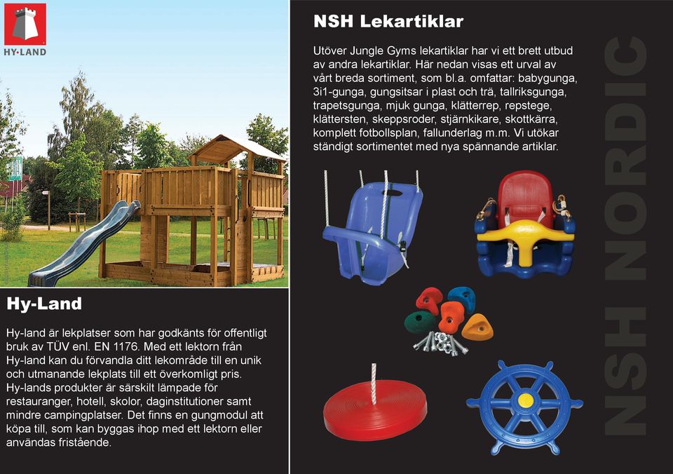 har vi ett brett utbud av andra lekar. Här nedan visas ett urval av vårt breda sortiment, som bl.a. omfattar: babygunga, 3i1-gunga, gungsitsar i plast och trä, tallriksgunga, trapetsgunga, mjuk