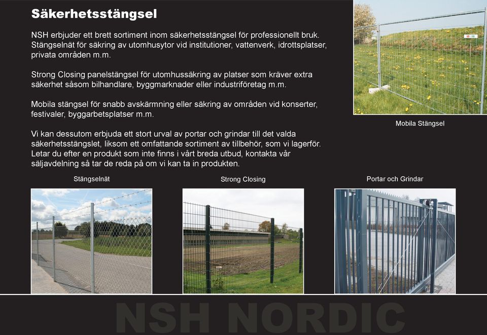 m. Mobila stängsel för snabb avskärmning eller säkring av områden vid konserter, festivaler, byggarbetsplatser m.m. Mobila Stängsel Vi kan dessutom erbjuda ett stort urval av portar och grindar till det valda säkerhetsstängslet, liksom ett omfattande sortiment av tillbehör, som vi lagerför.