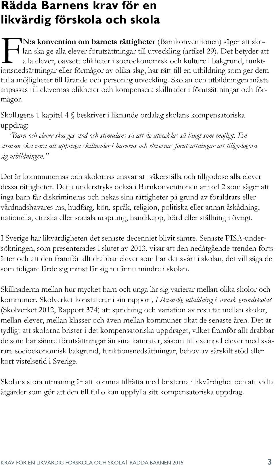 till lärande och personlig utveckling. Skolan och utbildningen måste anpassas till elevernas olikheter och kompensera skillnader i förutsättningar och förmågor.