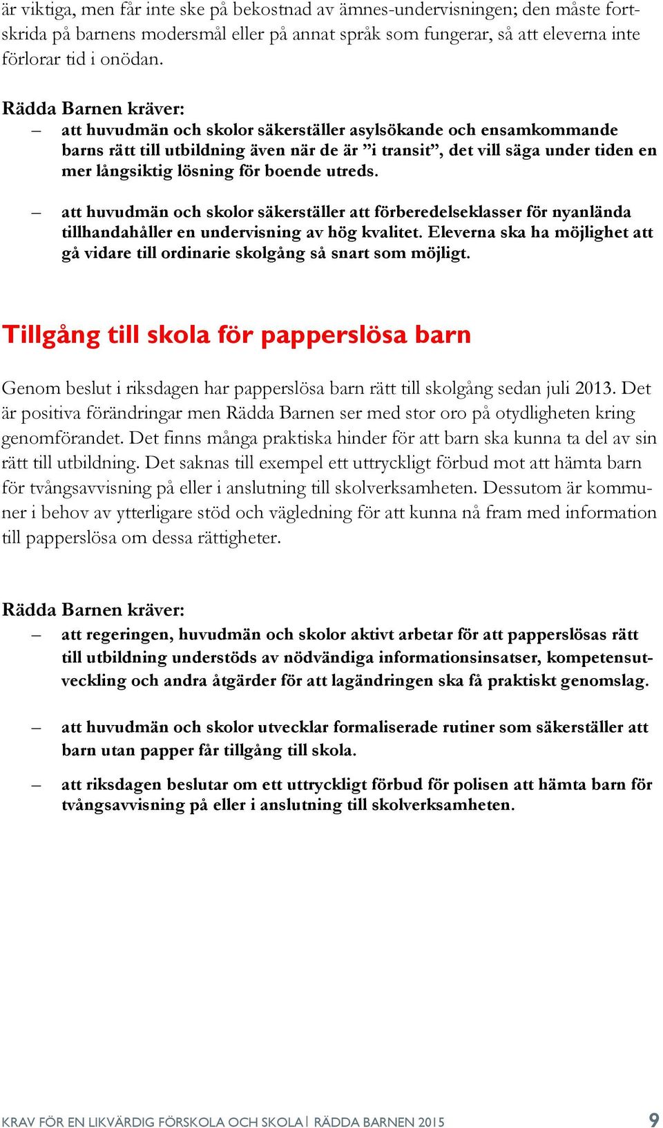 att huvudmän och skolor säkerställer att förberedelseklasser för nyanlända tillhandahåller en undervisning av hög kvalitet.