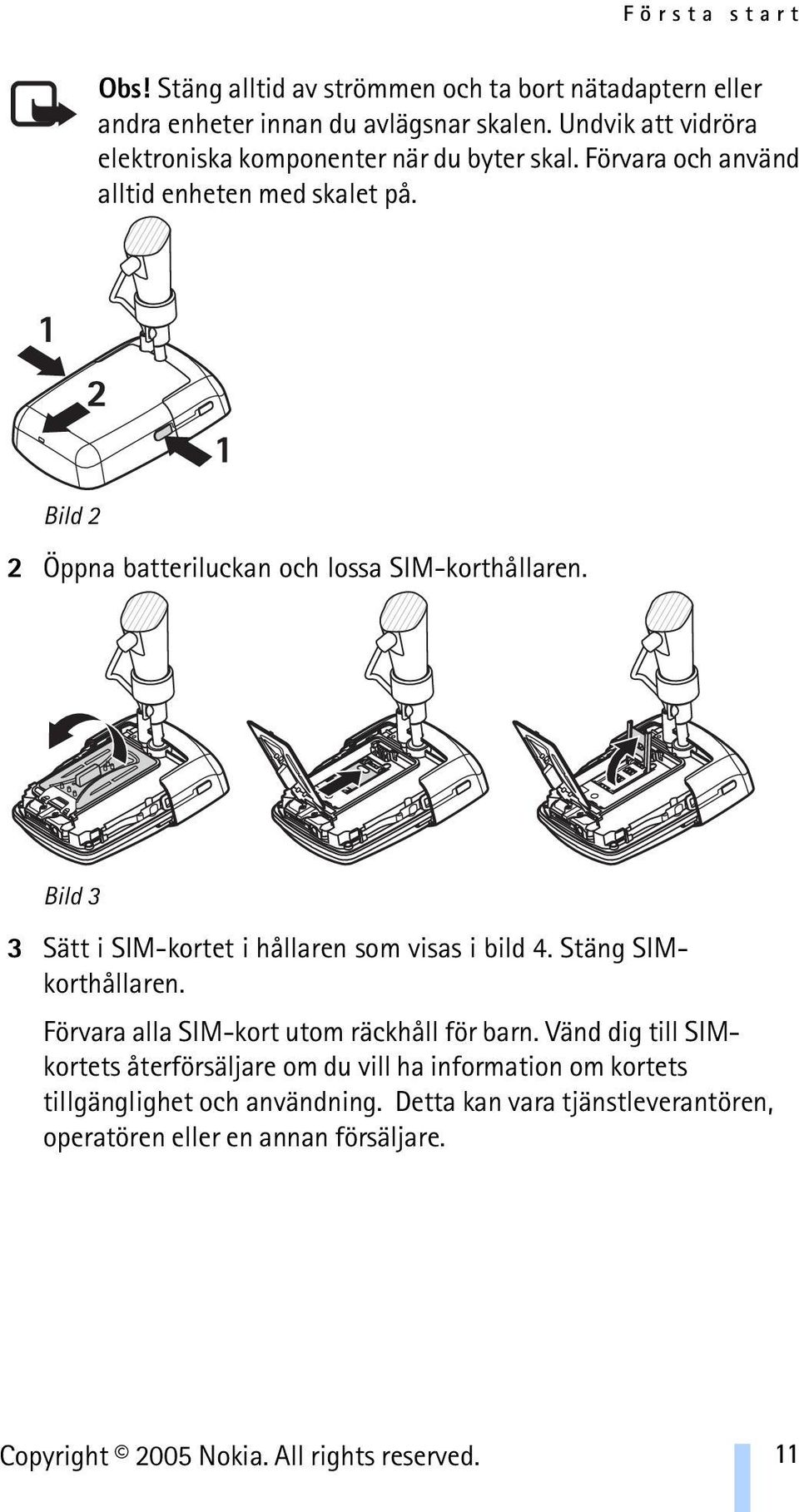 Bild 2 2 Öppna batteriluckan och lossa SIM-korthållaren. Bild 3 3 Sätt i SIM-kortet i hållaren som visas i bild 4. Stäng SIMkorthållaren.