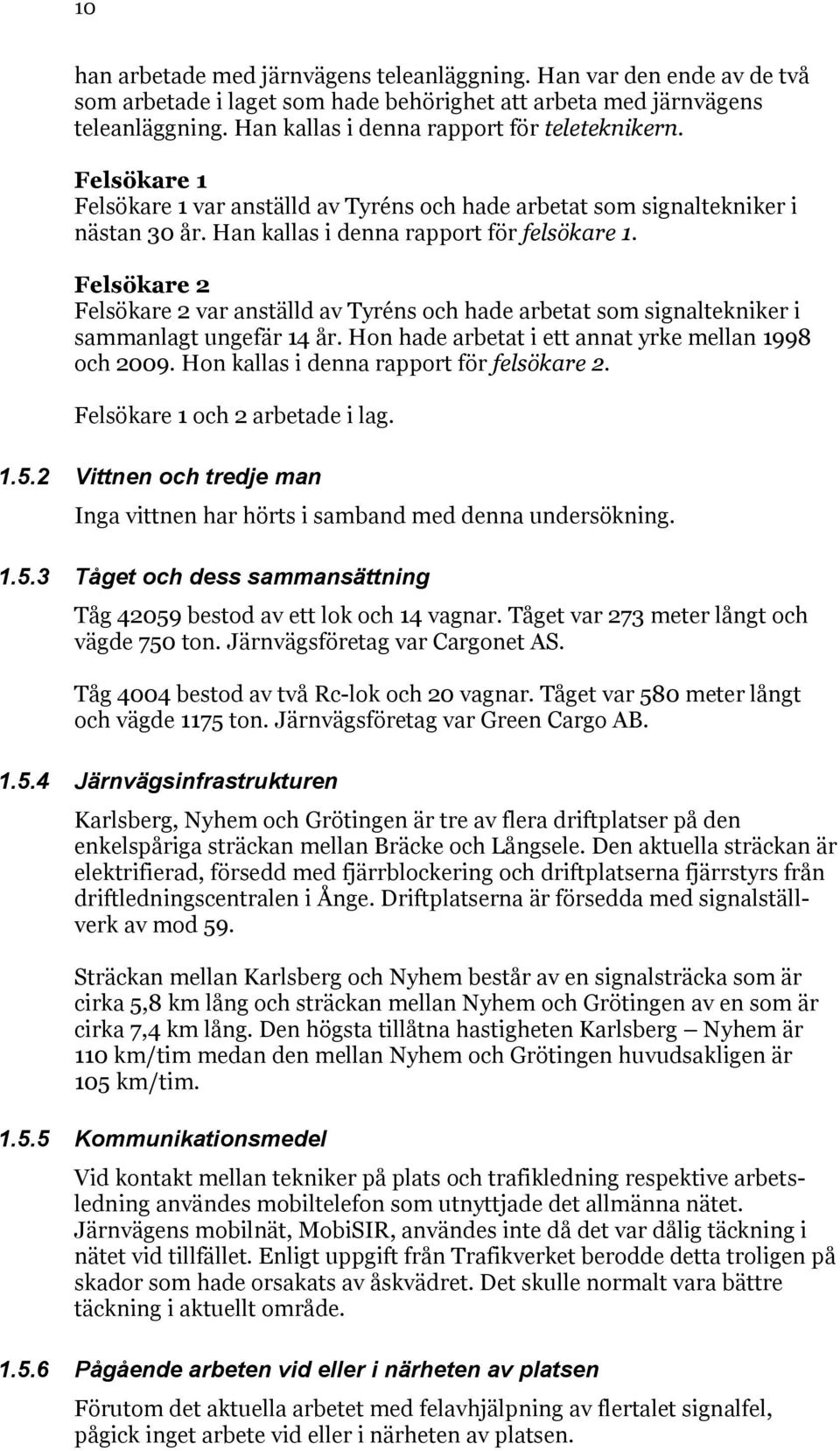 Felsökare 2 Felsökare 2 var anställd av Tyréns och hade arbetat som signaltekniker i sammanlagt ungefär 14 år. Hon hade arbetat i ett annat yrke mellan 1998 och 2009.