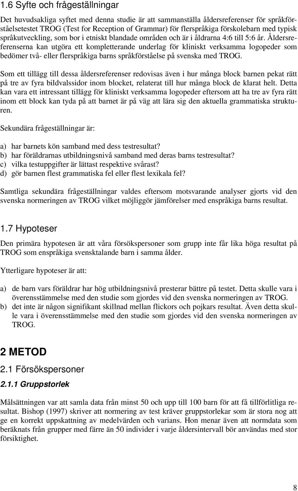 Åldersreferenserna kan utgöra ett kompletterande underlag för kliniskt verksamma logopeder som bedömer två- eller flerspråkiga barns språkförståelse på svenska med TROG.