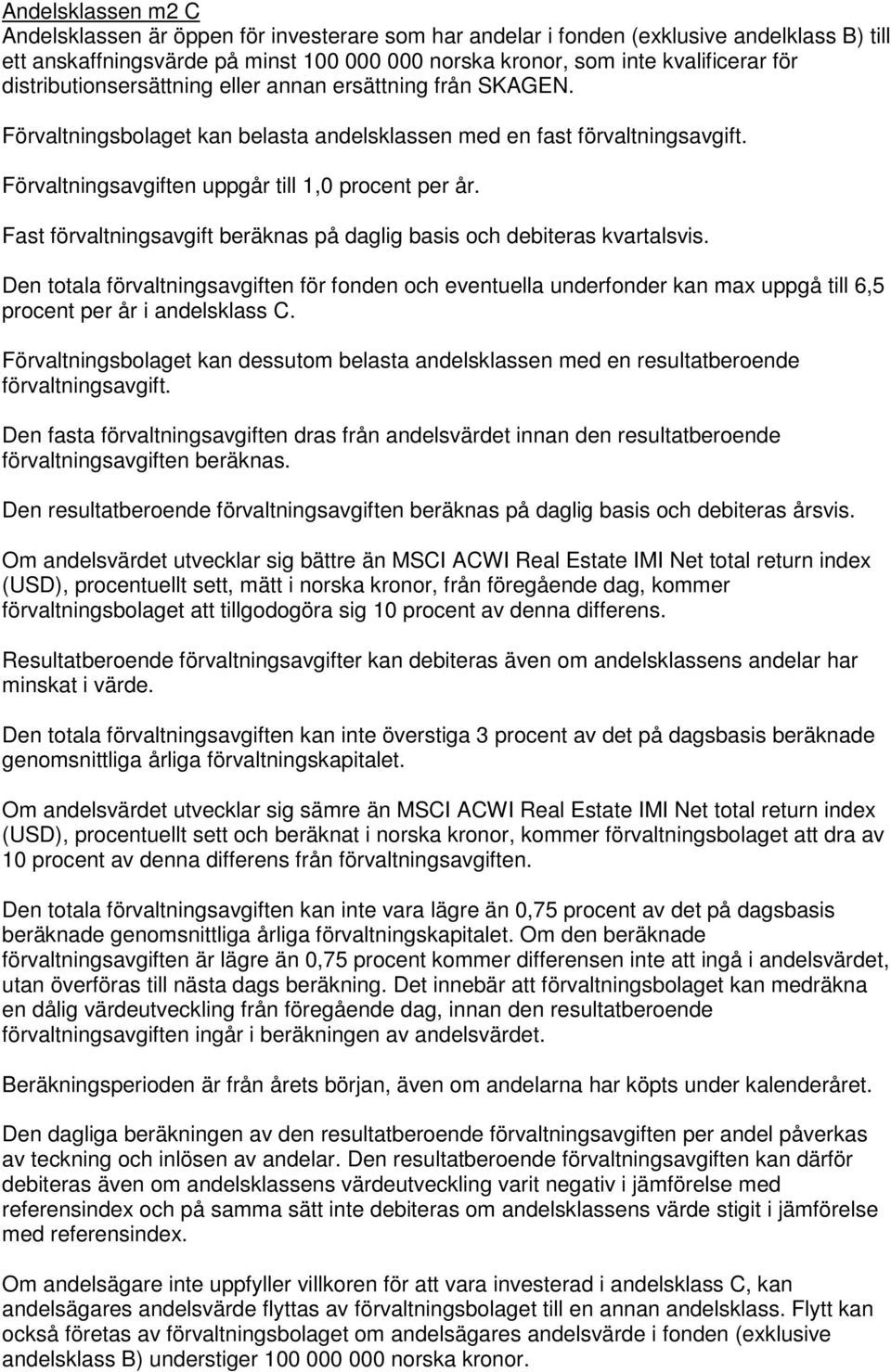 Fast förvaltningsavgift beräknas på daglig basis och debiteras kvartalsvis. Den totala förvaltningsavgiften för fonden och eventuella underfonder kan max uppgå till 6,5 procent per år i andelsklass C.