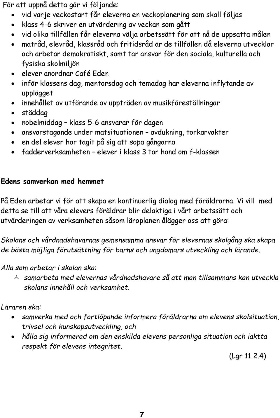 fysiska skolmiljön elever anordnar Café Eden inför klassens dag, mentorsdag och temadag har eleverna inflytande av upplägget innehållet av utförande av uppträden av musikföreställningar städdag