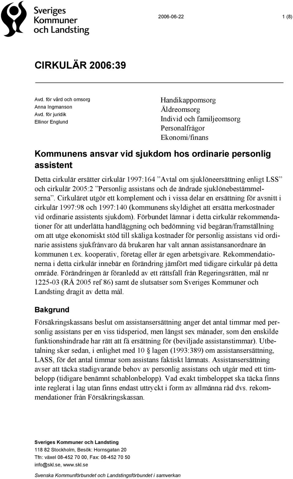 cirkulär 1997:164 Avtal om sjuklöneersättning enligt LSS och cirkulär 2005:2 Personlig assistans och de ändrade sjuklönebestämmelserna.