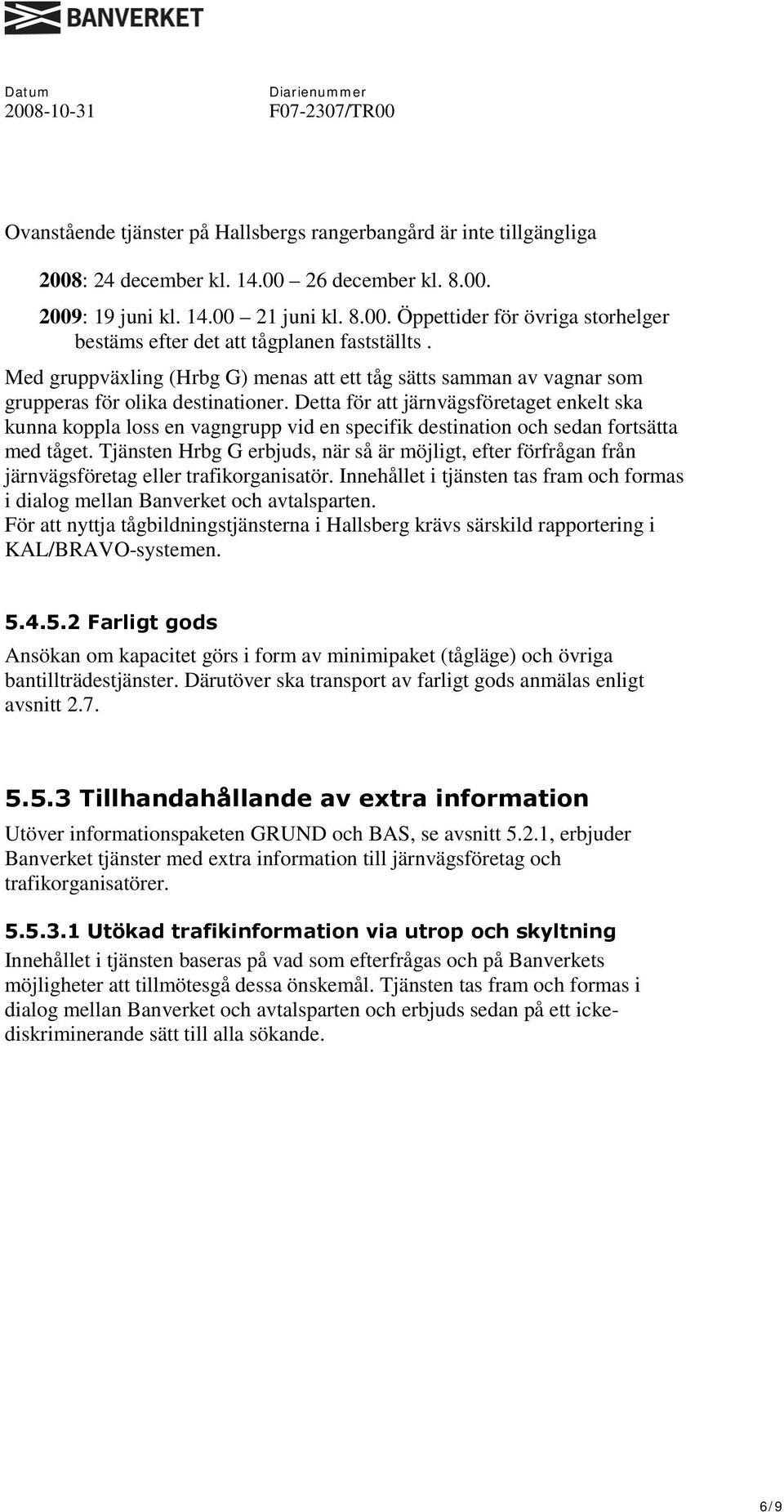 Detta för att järnvägsföretaget enkelt ska kunna koppla loss en vagngrupp vid en specifik destination och sedan fortsätta med tåget.