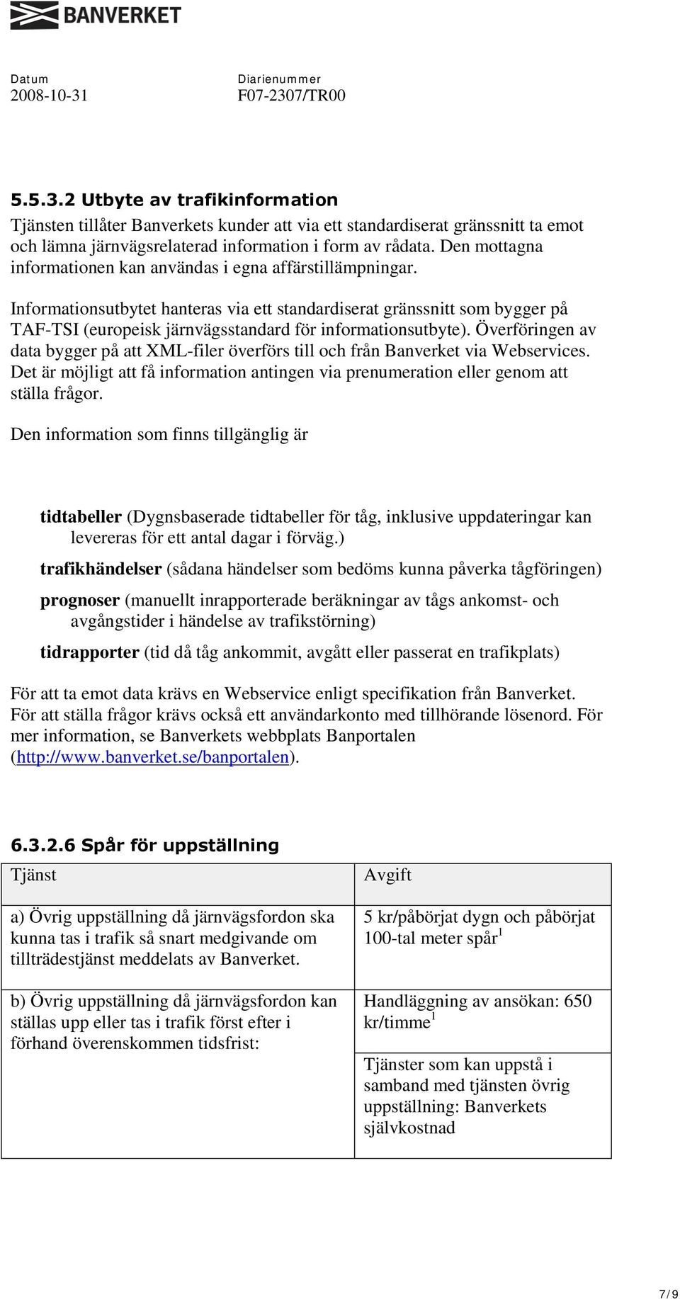 Informationsutbytet hanteras via ett standardiserat gränssnitt som bygger på TAF-TSI (europeisk järnvägsstandard för informationsutbyte).