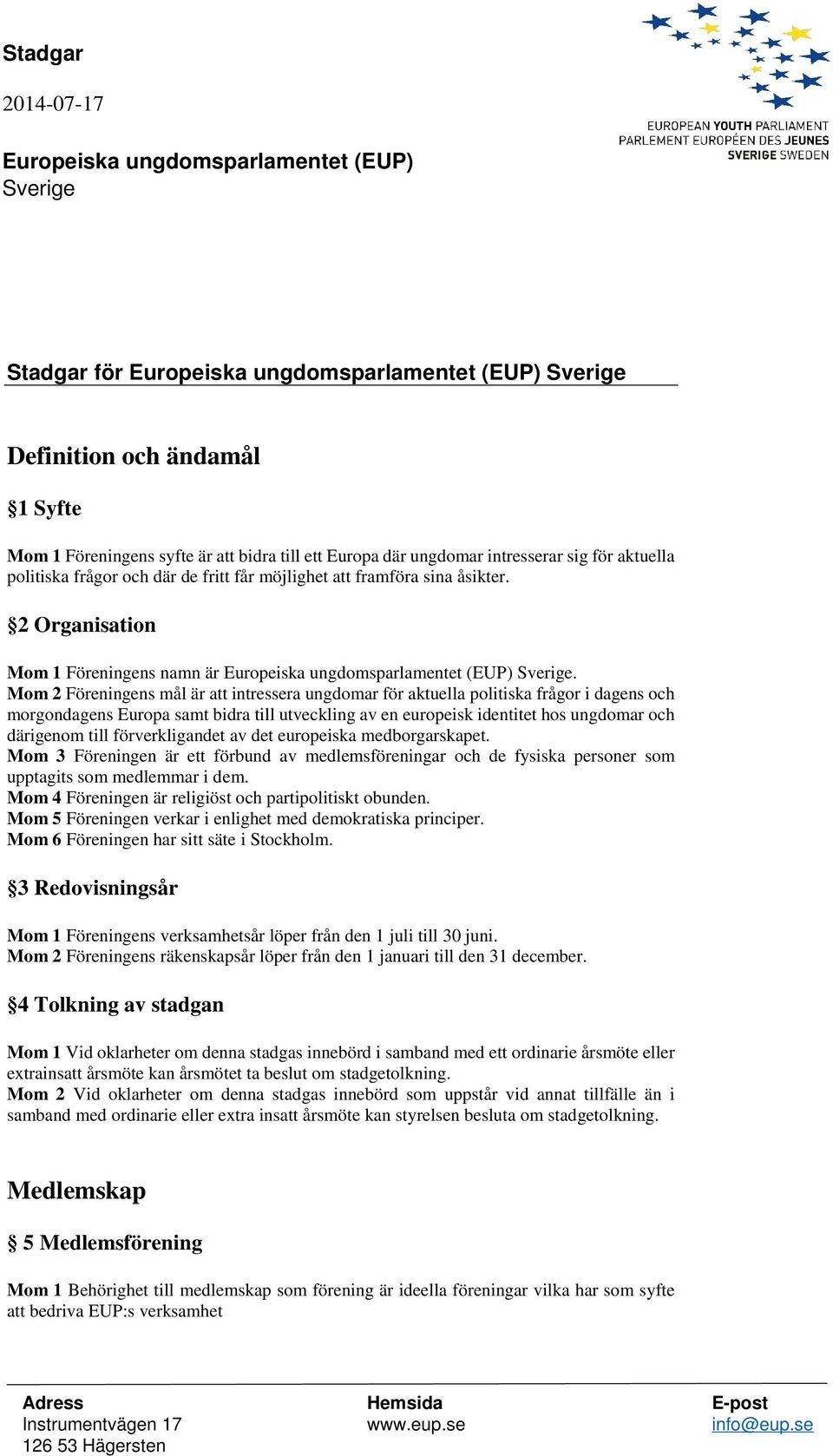 Mom 2 Föreningens mål är att intressera ungdomar för aktuella politiska frågor i dagens och morgondagens Europa samt bidra till utveckling av en europeisk identitet hos ungdomar och därigenom till