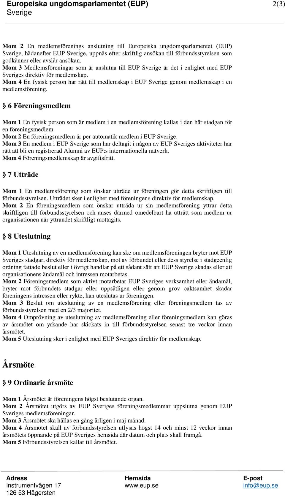 6 Föreningsmedlem Mom 1 En fysisk person som är medlem i en medlemsförening kallas i den här stadgan för en föreningsmedlem. Mom 2 En föreningsmedlem är per automatik medlem i EUP.