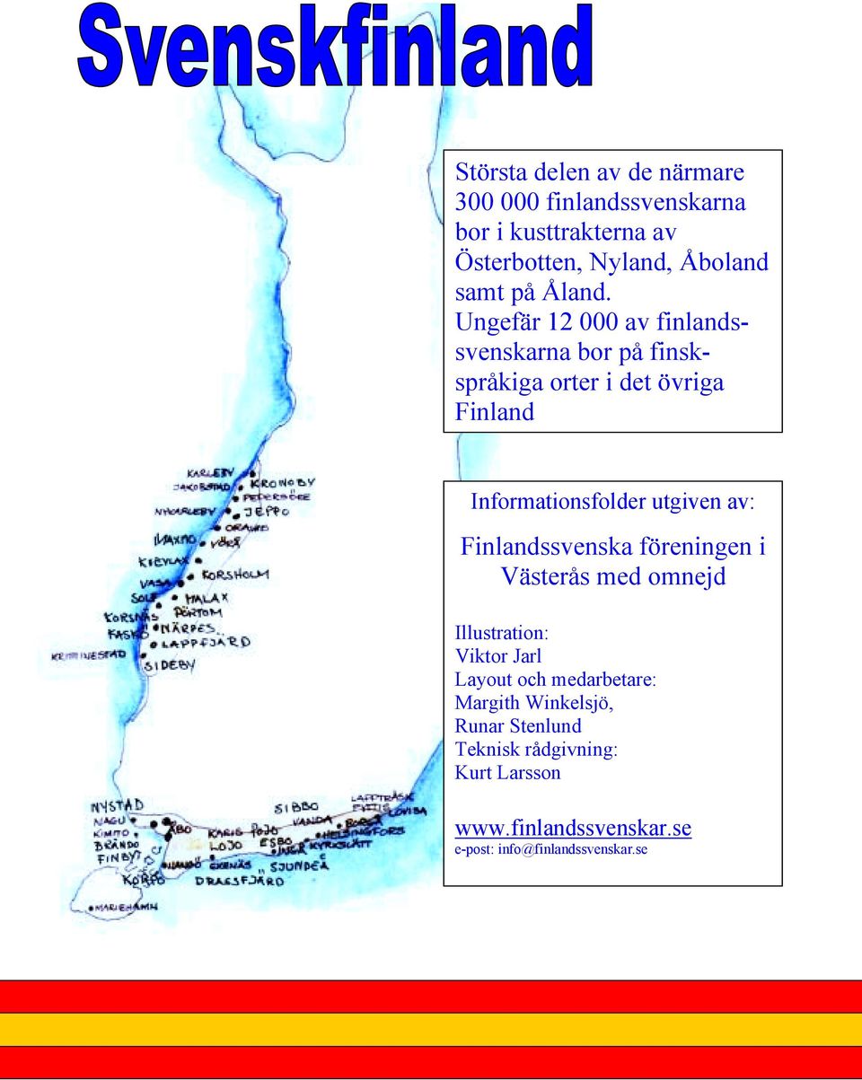 Ungefär 12 000 av finlandssvenskarna bor på finskspråkiga orter i det övriga Finland Informationsfolder utgiven