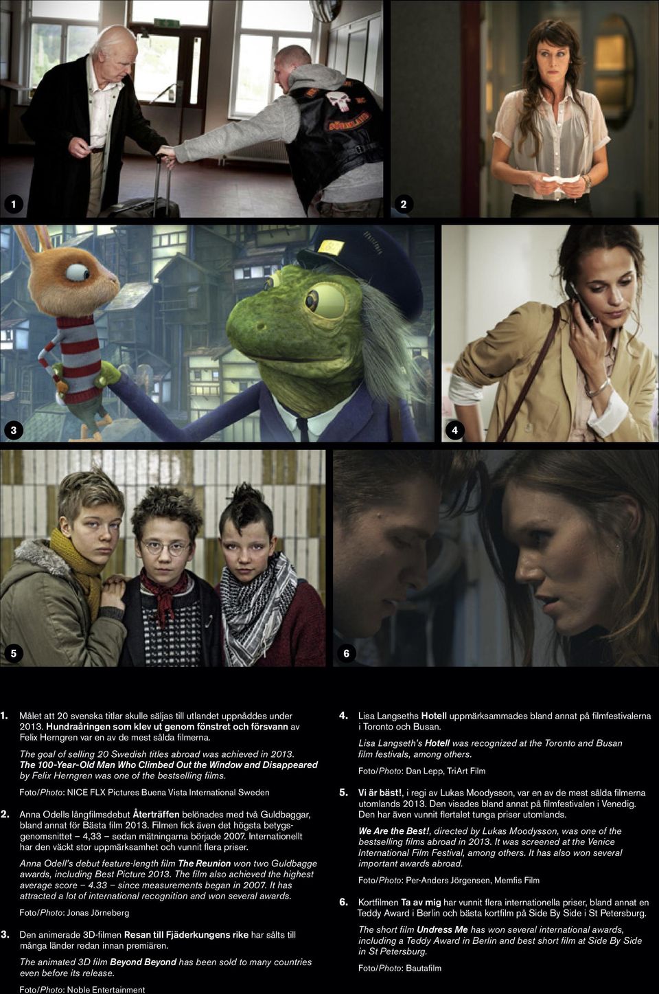 Foto / Photo: NICE FLX Pictures Buena Vista International Sweden 2. Anna Odells långfilmsdebut Återträffen belönades med två Guldbaggar, bland annat för Bästa film 2013.