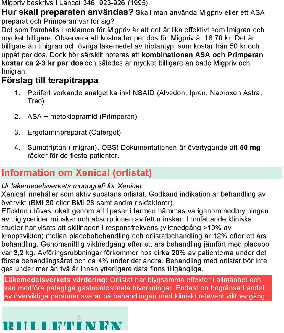 Det är billigare än Imigran och övriga läkemedel av triptantyp, som kostar från 50 kr och uppåt per dos.