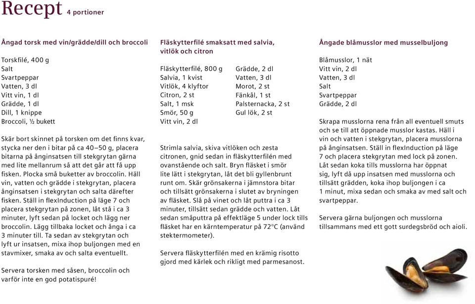 Plocka små buketter av broccolin. Häll vin, vatten och grädde i stekgrytan, placera ånginsatsen i stekgrytan och salta därefter fisken.