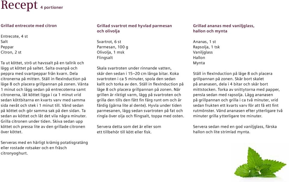 Vänta 1 minut och lägg sedan på entrecoterna samt citronerna, låt köttet ligga i ca 1 minut vrid sedan köttbitarna en kvarts varv med samma sida neråt och stek i 1 minut till.