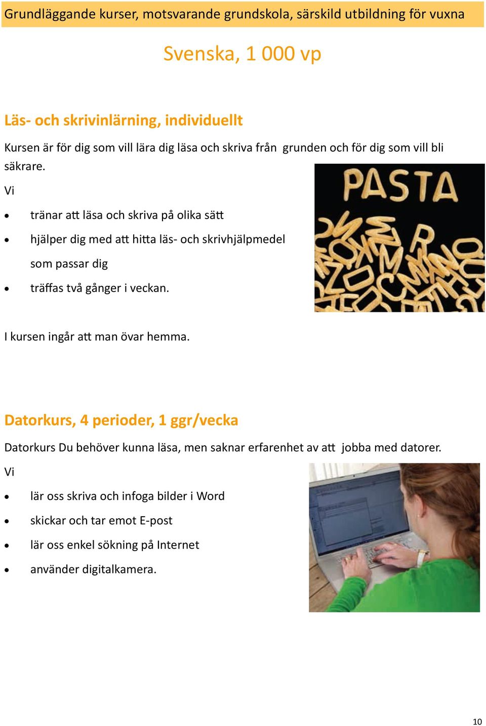 tränar att läsa och skriva på olika sätt hjälper dig med att hitta läs- och skrivhjälpmedel som passar dig träffas två gånger i veckan.
