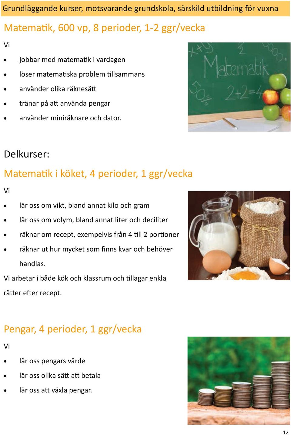 Delkurser: Matematik i köket, 4 perioder, 1 ggr/vecka lär oss om vikt, bland annat kilo och gram lär oss om volym, bland annat liter och deciliter räknar om recept, exempelvis