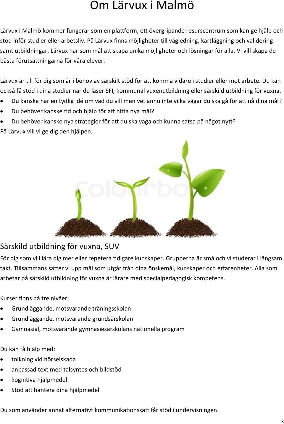 vill skapa de bästa förutsättningarna för våra elever. Lärvux är till för dig som är i behov av särskilt stöd för att komma vidare i studier eller mot arbete.