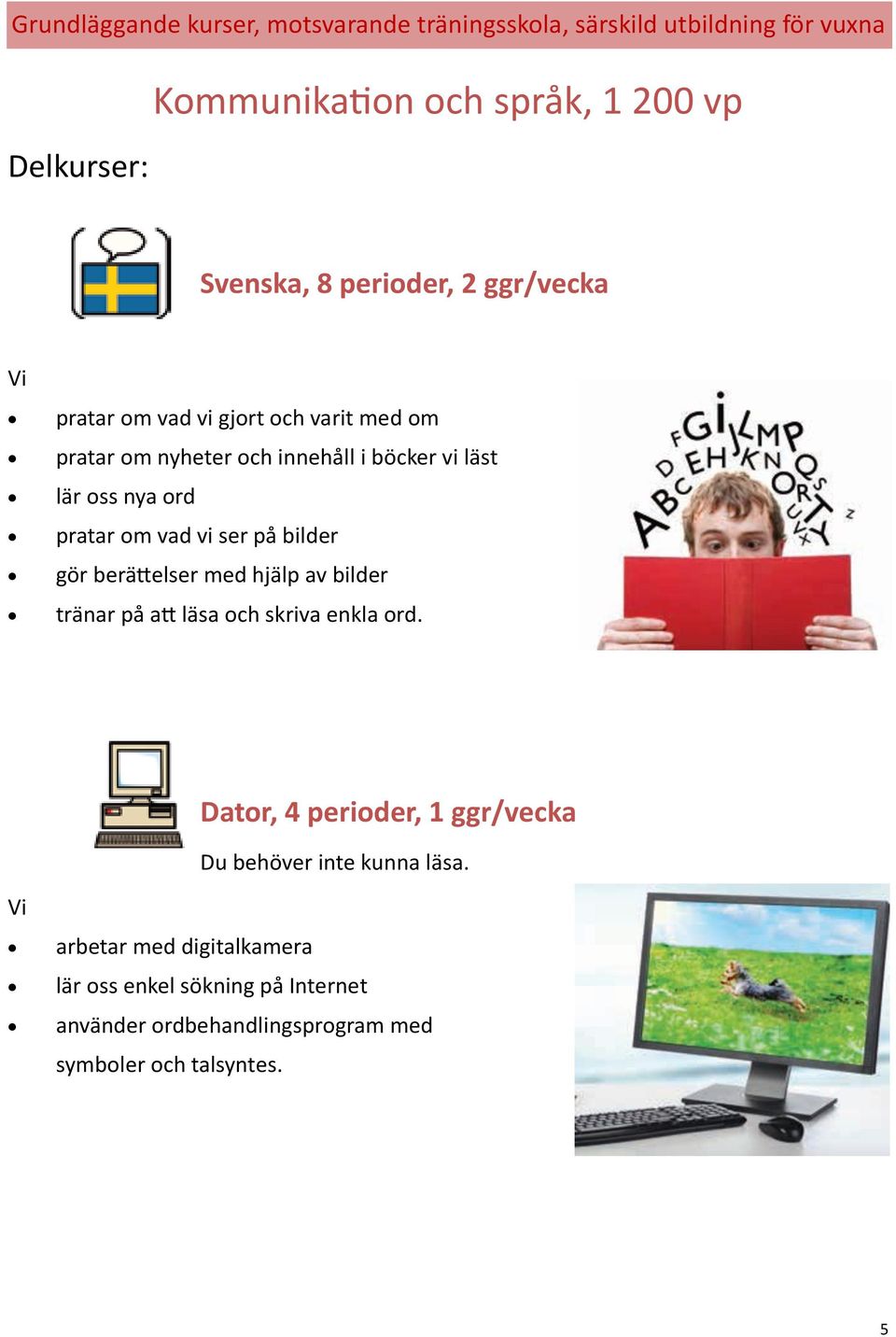 vad vi ser på bilder gör berättelser med hjälp av bilder tränar på att läsa och skriva enkla ord.