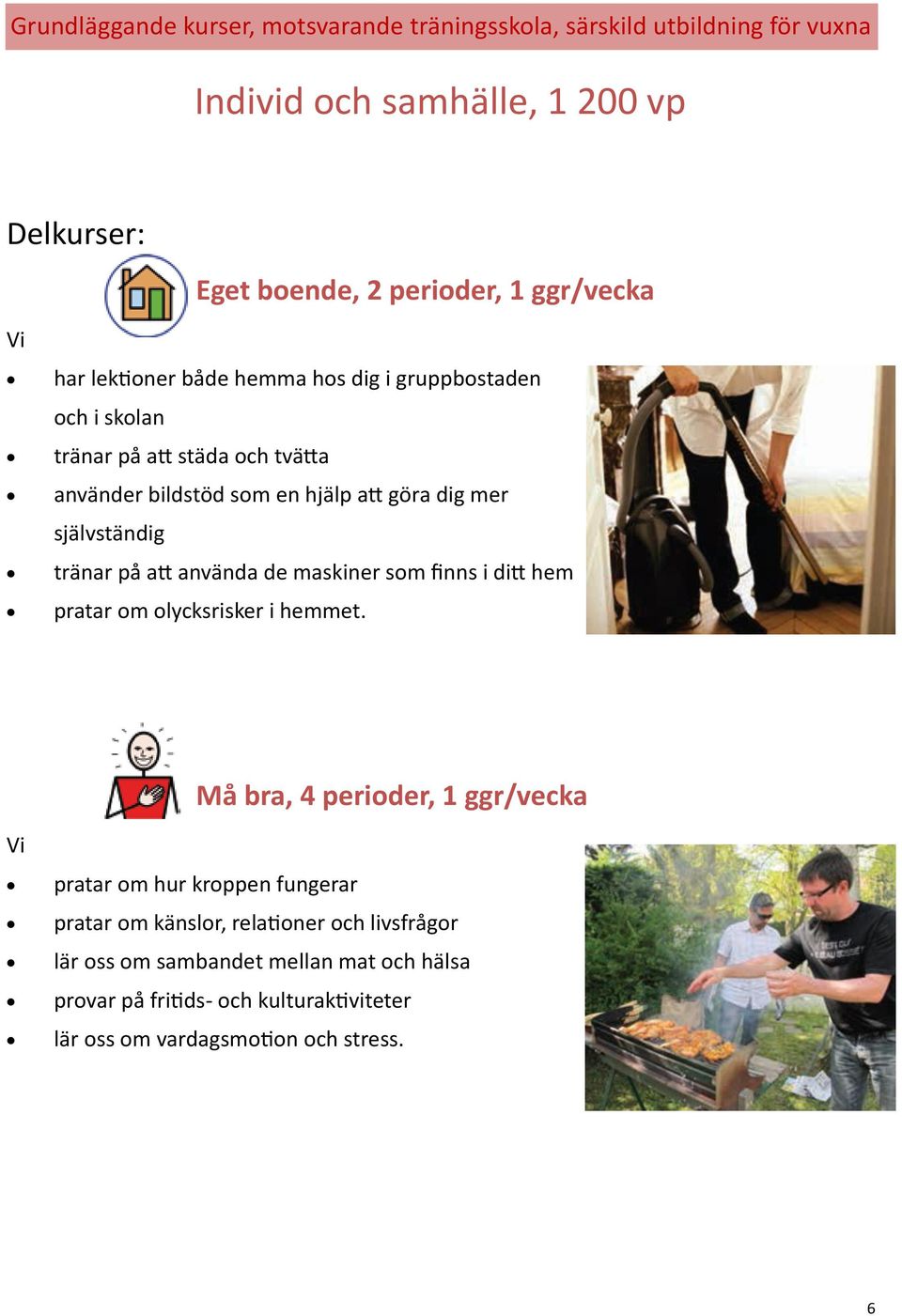 tränar på att använda de maskiner som finns i ditt hem pratar om olycksrisker i hemmet.