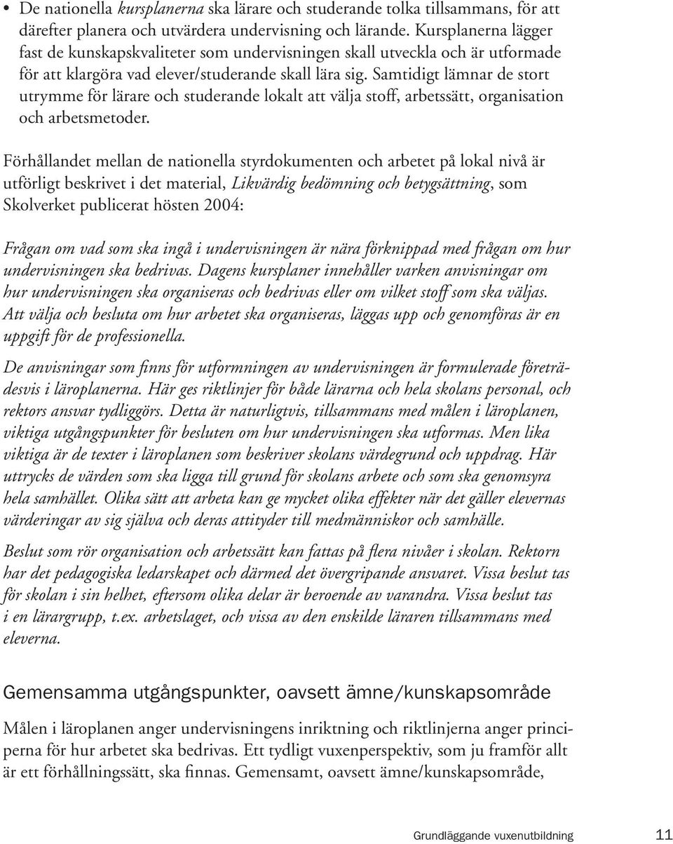 Samtidigt lämnar de stort utrymme för lärare och studerande lokalt att välja stoff, arbetssätt, organisation och arbetsmetoder.