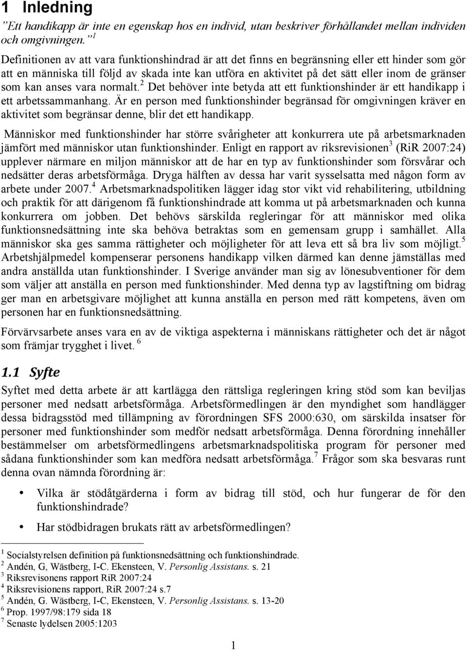 som kan anses vara normalt. 2 Det behöver inte betyda att ett funktionshinder är ett handikapp i ett arbetssammanhang.