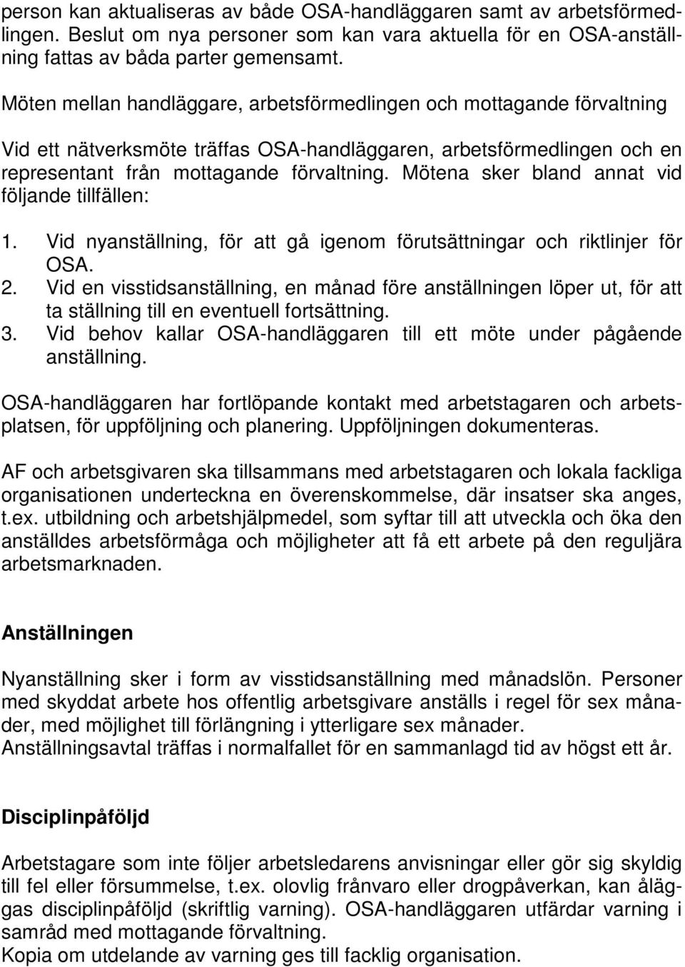 Mötena sker bland annat vid följande tillfällen: 1. Vid nyanställning, för att gå igenom förutsättningar och riktlinjer för OSA. 2.