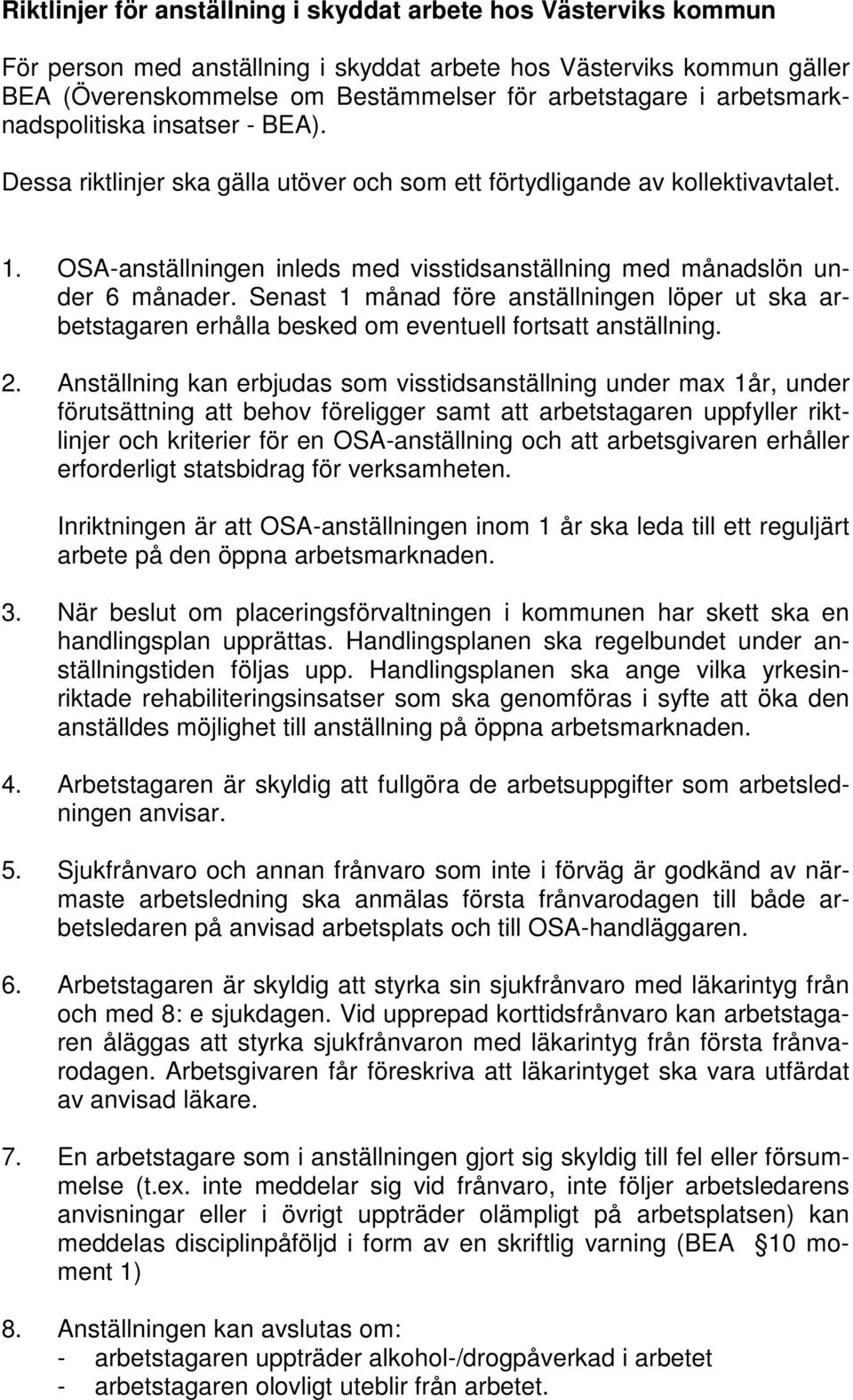 OSA-anställningen inleds med visstidsanställning med månadslön under 6 månader. Senast 1 månad före anställningen löper ut ska arbetstagaren erhålla besked om eventuell fortsatt anställning. 2.