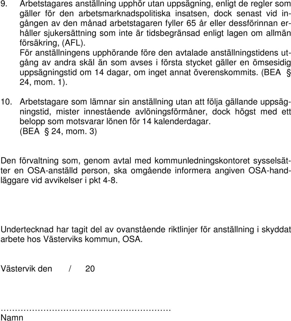 För anställningens upphörande före den avtalade anställningstidens utgång av andra skäl än som avses i första stycket gäller en ömsesidig uppsägningstid om 14 dagar, om inget annat överenskommits.