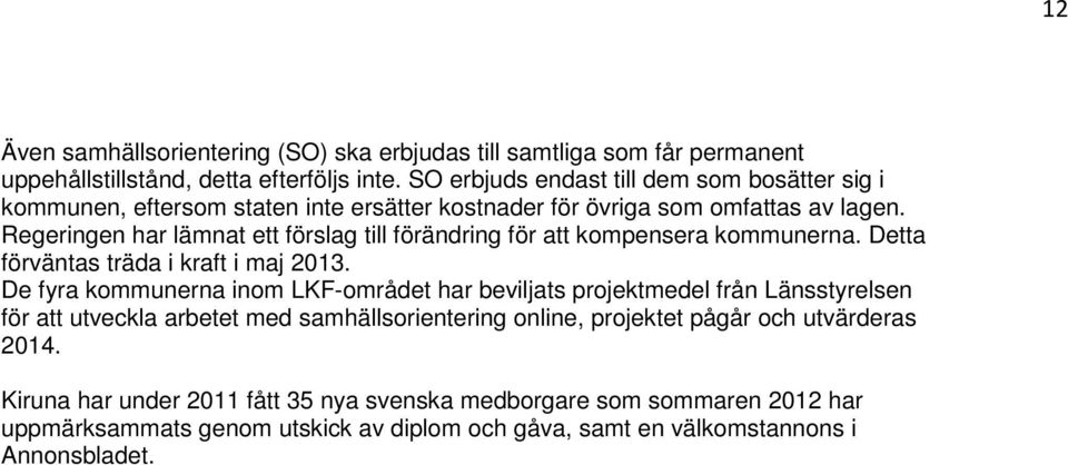 Regeringen har lämnat ett förslag till förändring för att kompensera kommunerna. Detta förväntas träda i kraft i maj 2013.