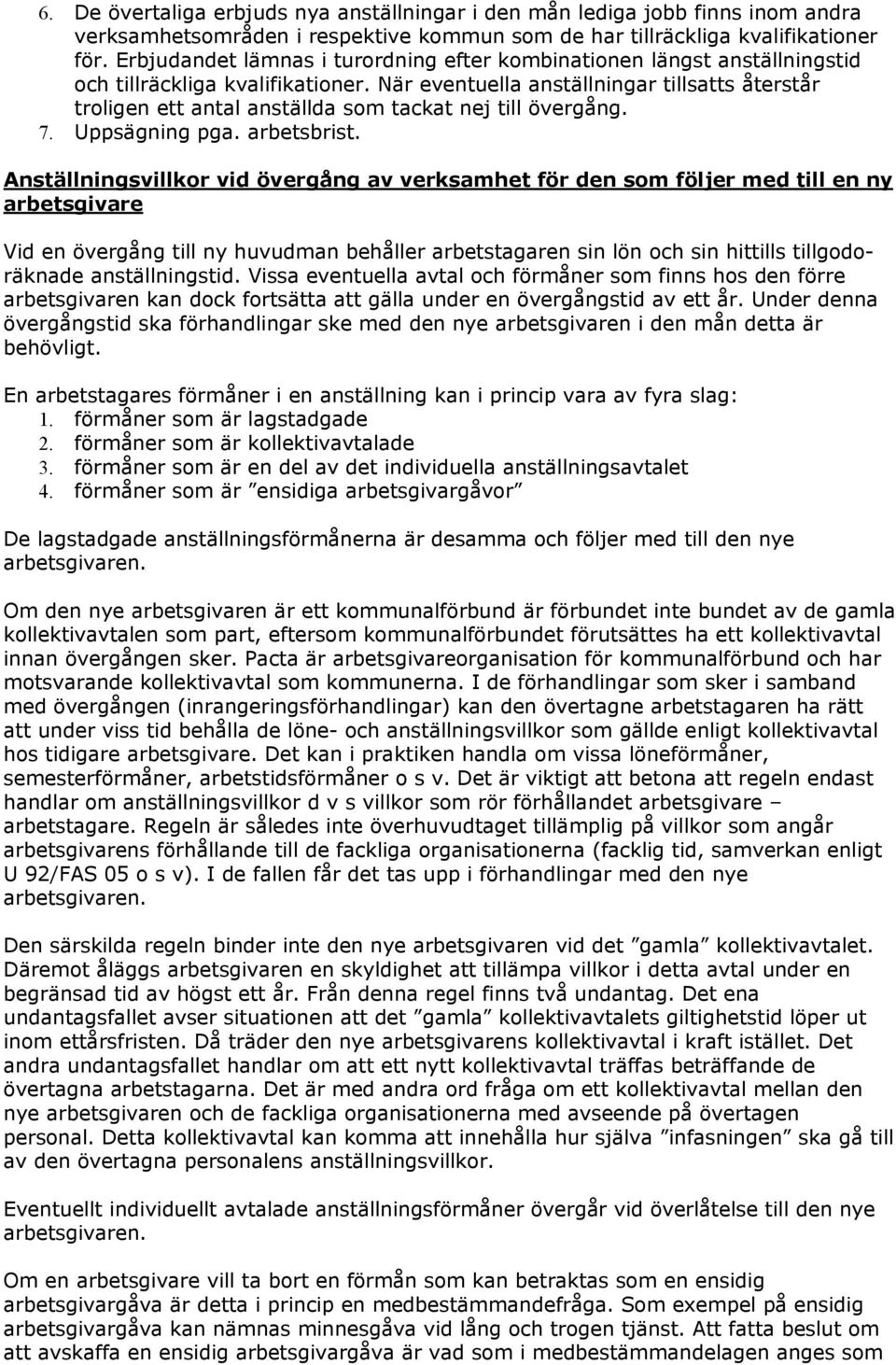 När eventuella anställningar tillsatts återstår troligen ett antal anställda som tackat nej till övergång. 7. Uppsägning pga. arbetsbrist.