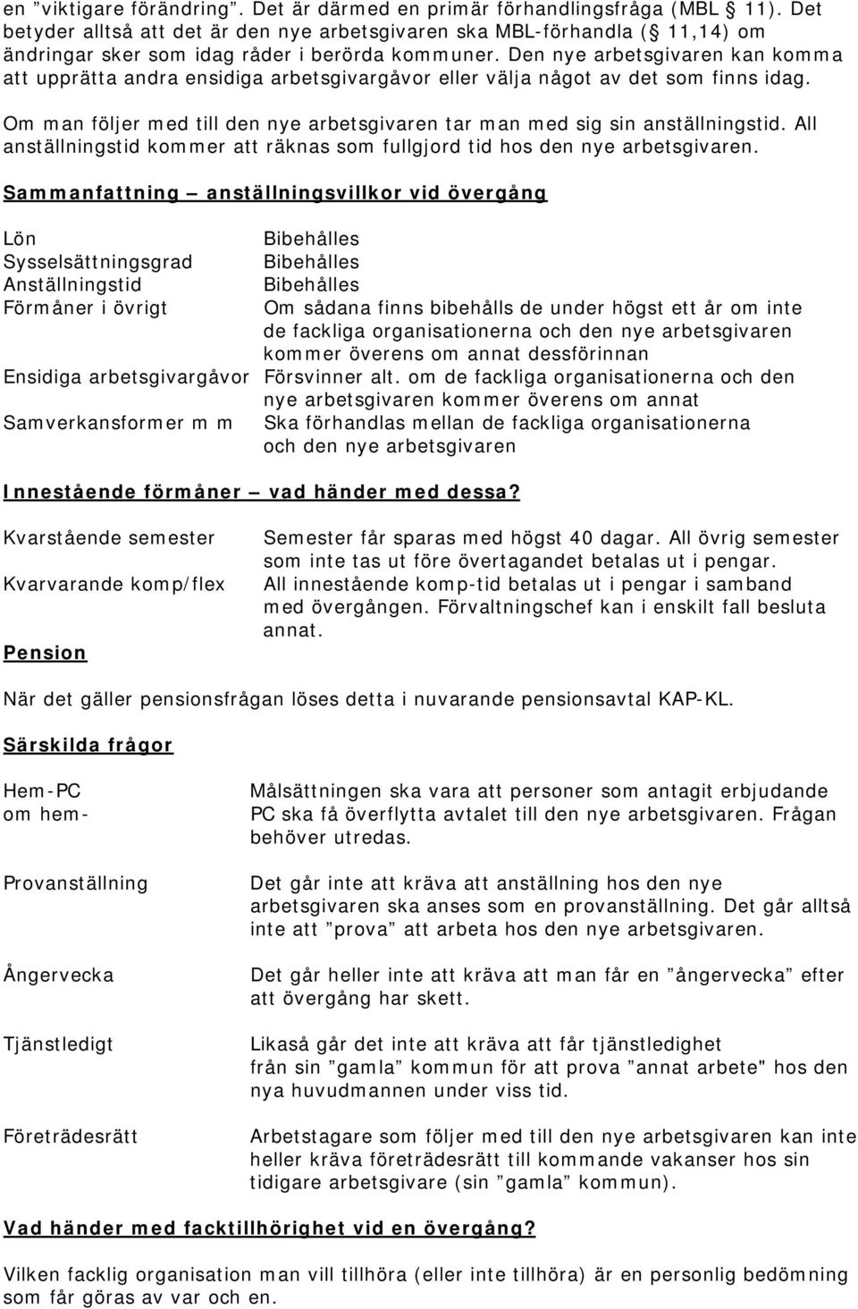 Den nye arbetsgivaren kan komma att upprätta andra ensidiga arbetsgivargåvor eller välja något av det som finns idag. Om man följer med till den nye arbetsgivaren tar man med sig sin anställningstid.