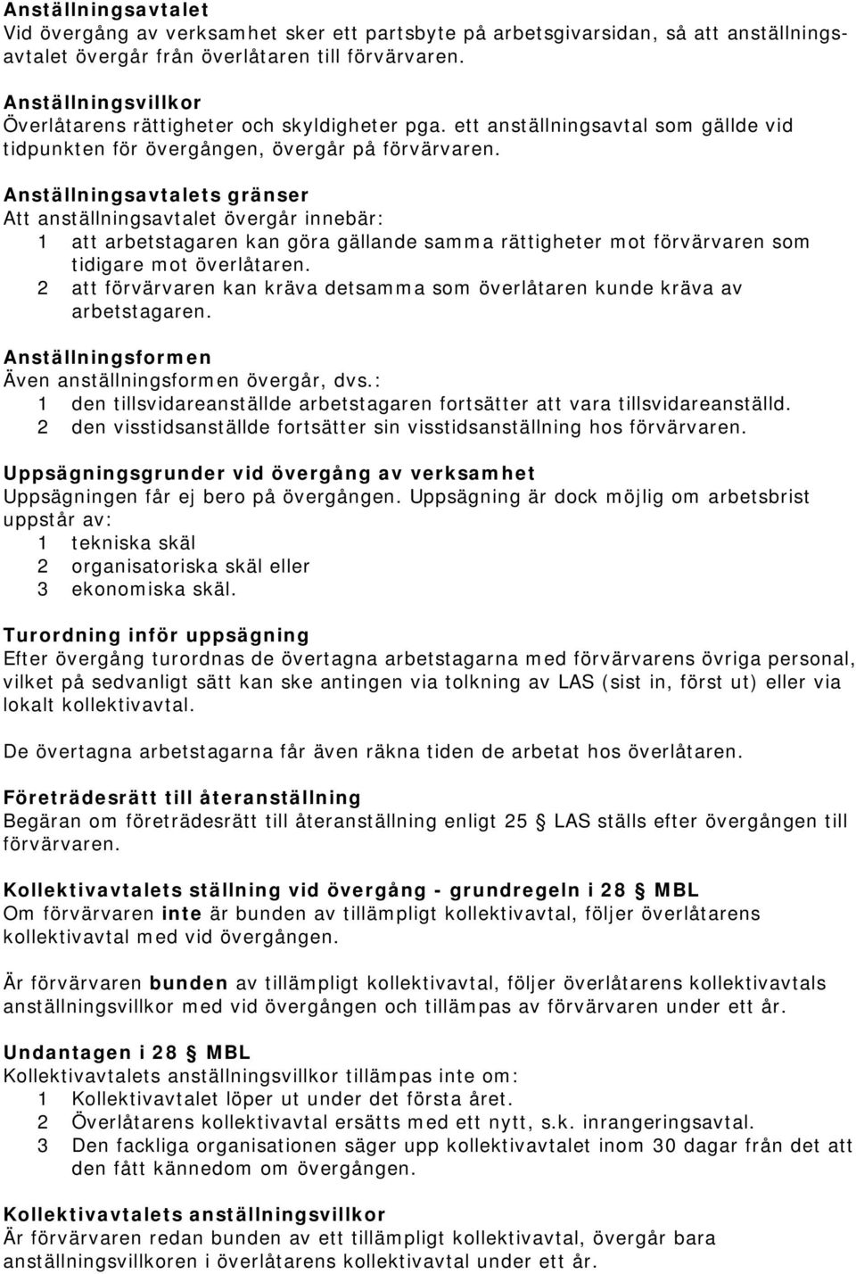 Anställningsavtalets gränser Att anställningsavtalet övergår innebär: 1 att arbetstagaren kan göra gällande samma rättigheter mot förvärvaren som tidigare mot överlåtaren.
