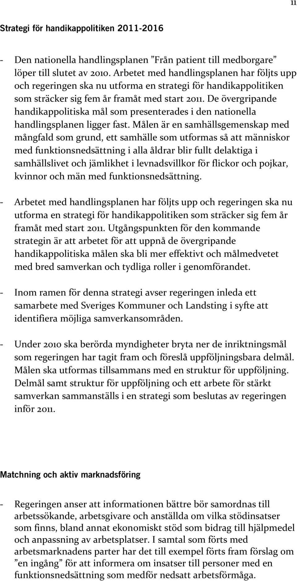 De övergripande handikappolitiska mål som presenterades i den nationella handlingsplanen ligger fast.